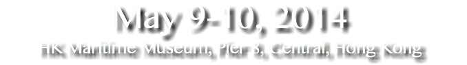 May 9-10, 2014
HK Maritime Museum, Pier 8, Central, Hong Kong